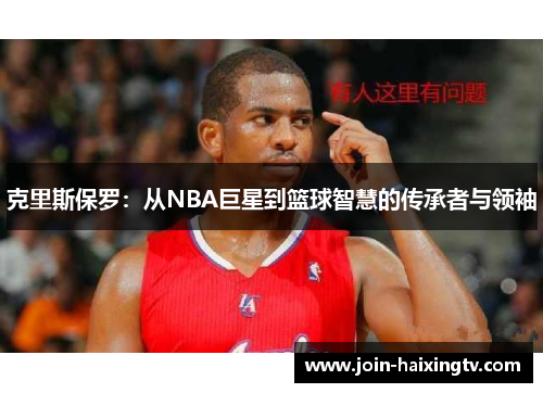 克里斯保罗:从NBA巨星到篮球智慧的传承者与领袖